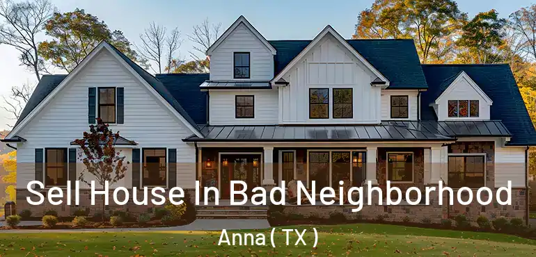  Sell House In Bad Neighborhood Anna ( TX )