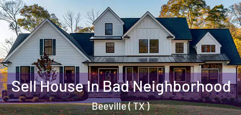  Sell House In Bad Neighborhood Beeville ( TX )
