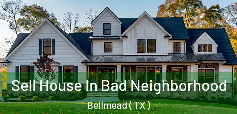  Sell House In Bad Neighborhood Bellmead ( TX )