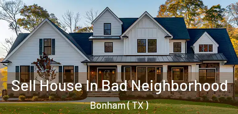  Sell House In Bad Neighborhood Bonham ( TX )