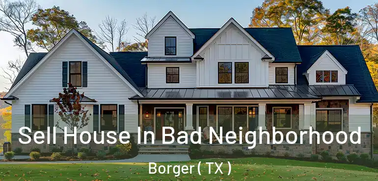  Sell House In Bad Neighborhood Borger ( TX )