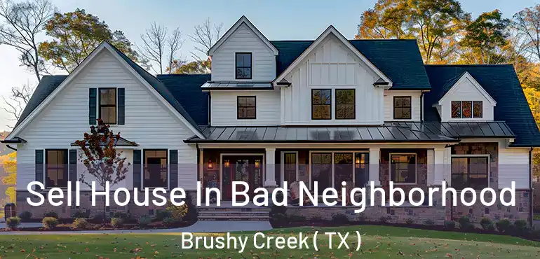  Sell House In Bad Neighborhood Brushy Creek ( TX )
