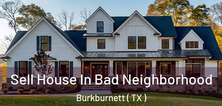  Sell House In Bad Neighborhood Burkburnett ( TX )