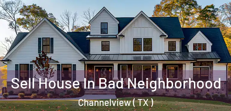  Sell House In Bad Neighborhood Channelview ( TX )