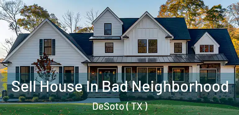  Sell House In Bad Neighborhood DeSoto ( TX )