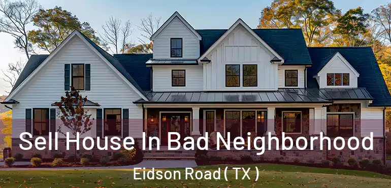 Sell House In Bad Neighborhood Eidson Road ( TX )
