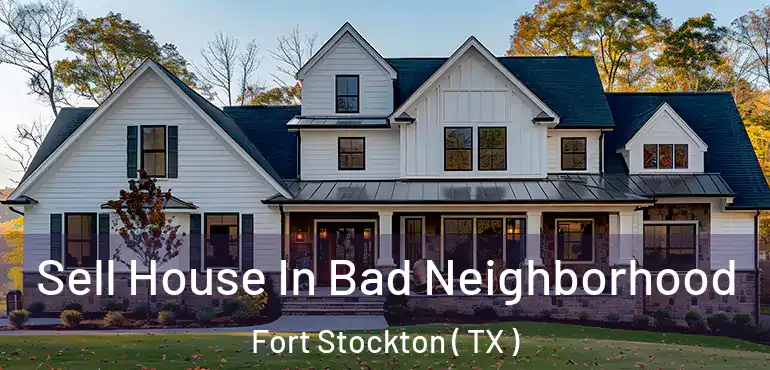  Sell House In Bad Neighborhood Fort Stockton ( TX )