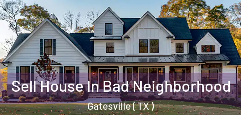  Sell House In Bad Neighborhood Gatesville ( TX )