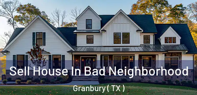  Sell House In Bad Neighborhood Granbury ( TX )