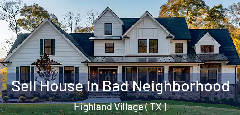  Sell House In Bad Neighborhood Highland Village ( TX )