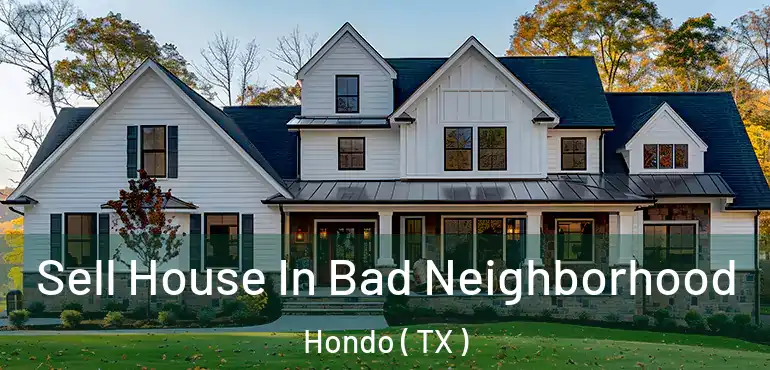  Sell House In Bad Neighborhood Hondo ( TX )