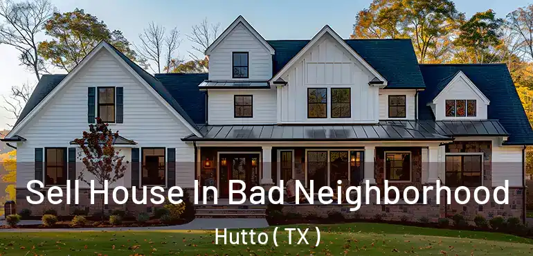  Sell House In Bad Neighborhood Hutto ( TX )