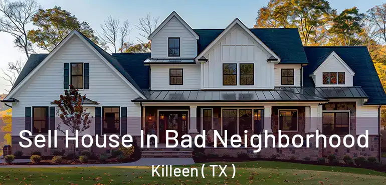  Sell House In Bad Neighborhood Killeen ( TX )