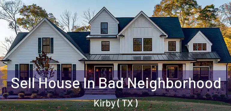  Sell House In Bad Neighborhood Kirby ( TX )