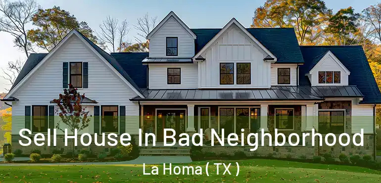  Sell House In Bad Neighborhood La Homa ( TX )