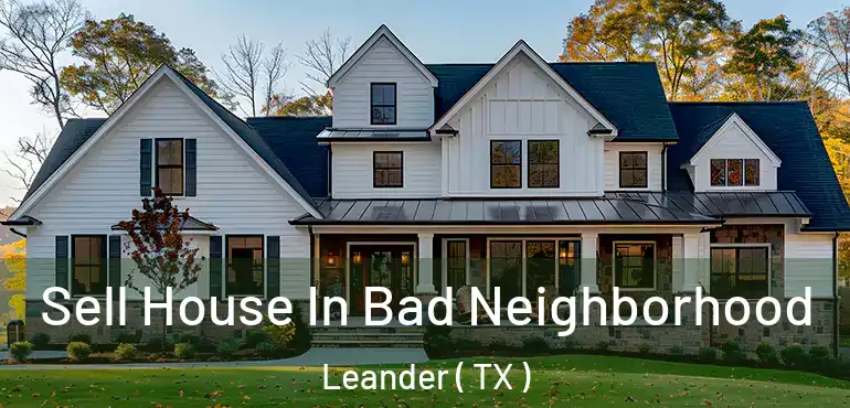  Sell House In Bad Neighborhood Leander ( TX )