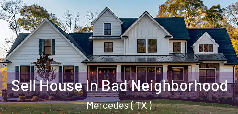  Sell House In Bad Neighborhood Mercedes ( TX )