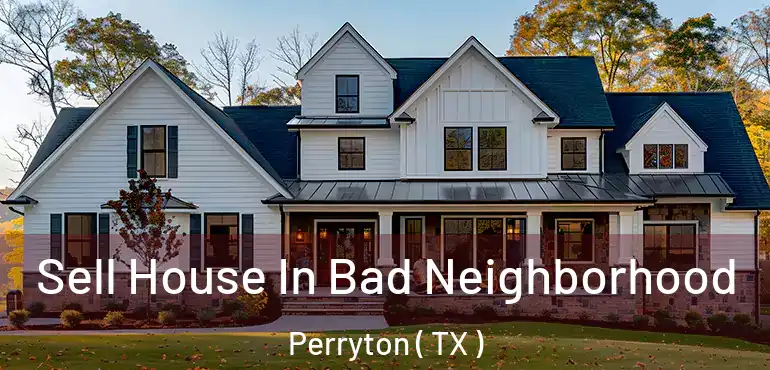  Sell House In Bad Neighborhood Perryton ( TX )