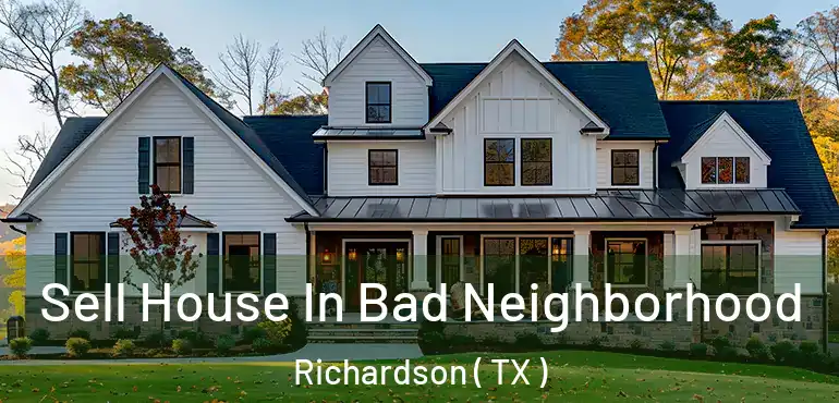  Sell House In Bad Neighborhood Richardson ( TX )