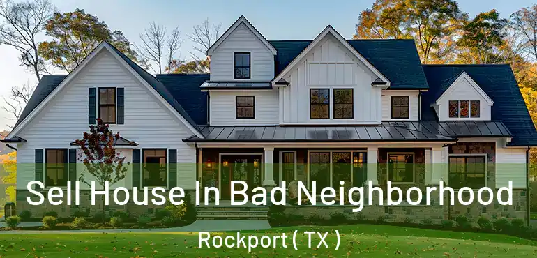  Sell House In Bad Neighborhood Rockport ( TX )