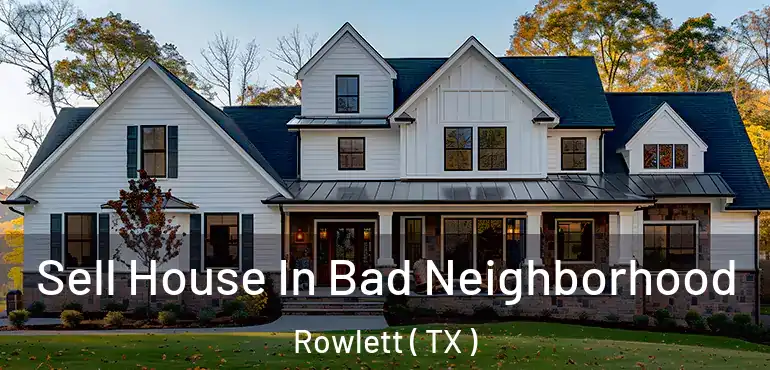  Sell House In Bad Neighborhood Rowlett ( TX )