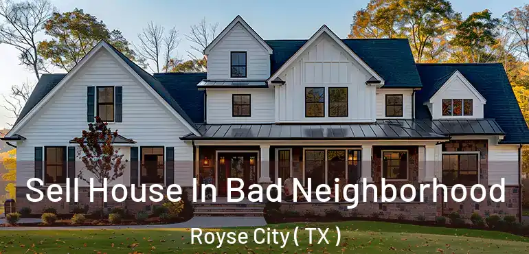  Sell House In Bad Neighborhood Royse City ( TX )