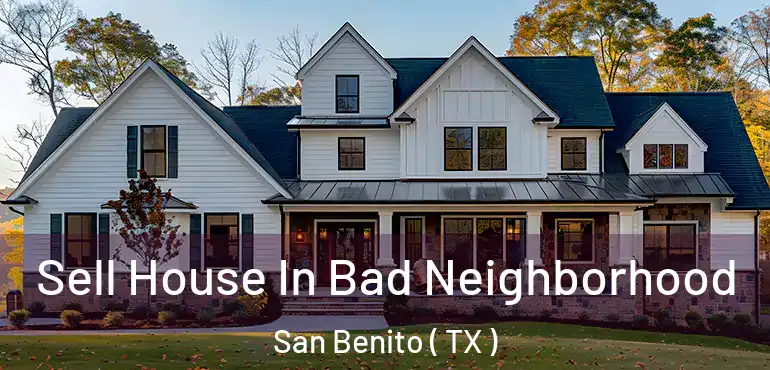  Sell House In Bad Neighborhood San Benito ( TX )