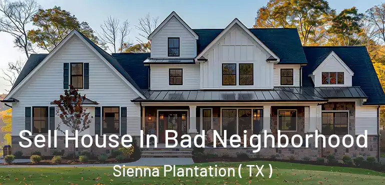  Sell House In Bad Neighborhood Sienna Plantation ( TX )
