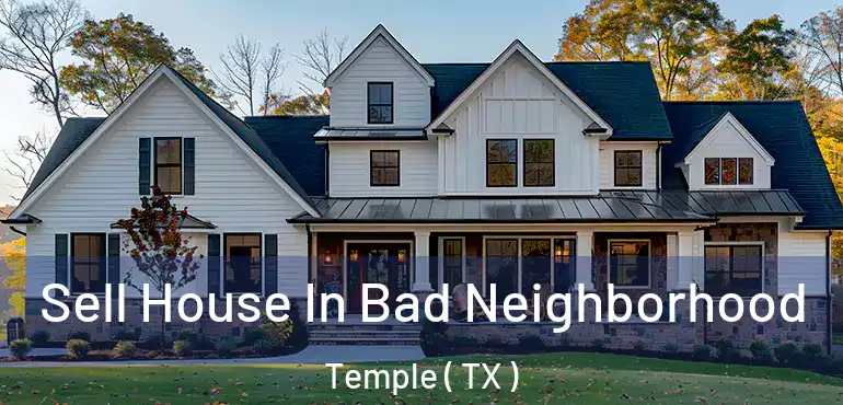  Sell House In Bad Neighborhood Temple ( TX )
