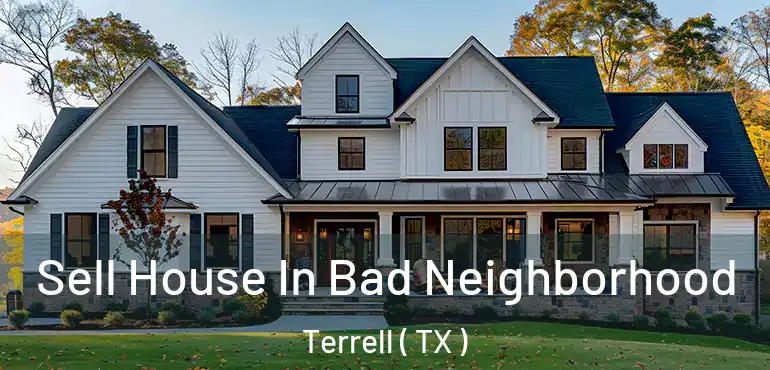  Sell House In Bad Neighborhood Terrell ( TX )