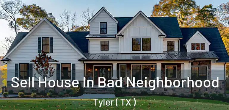  Sell House In Bad Neighborhood Tyler ( TX )