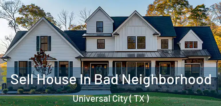  Sell House In Bad Neighborhood Universal City ( TX )