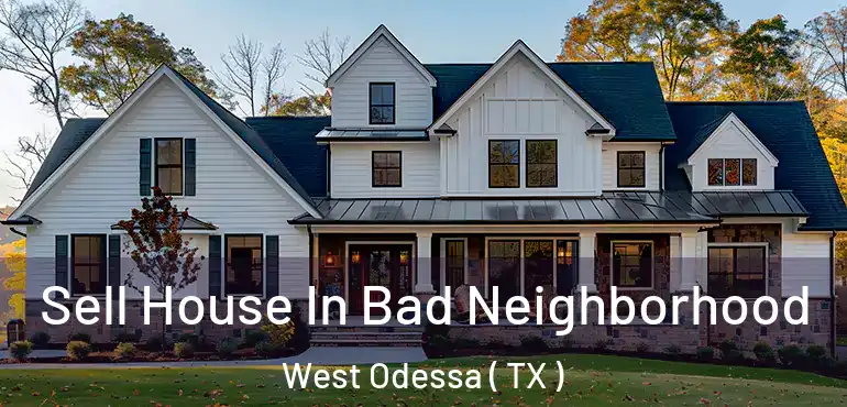  Sell House In Bad Neighborhood West Odessa ( TX )