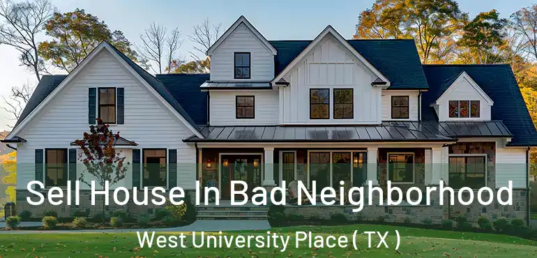  Sell House In Bad Neighborhood West University Place ( TX )