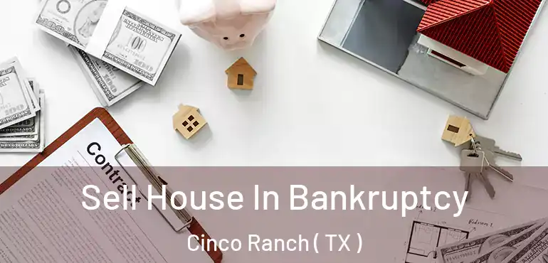  Sell House In Bankruptcy Cinco Ranch ( TX )