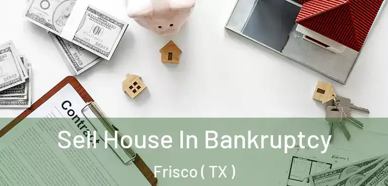  Sell House In Bankruptcy Frisco ( TX )