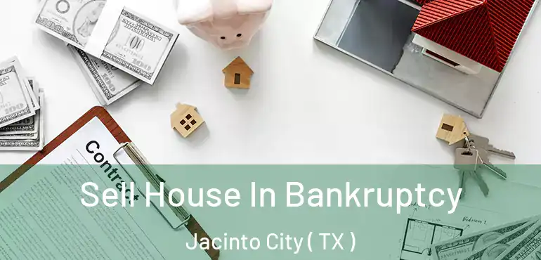  Sell House In Bankruptcy Jacinto City ( TX )
