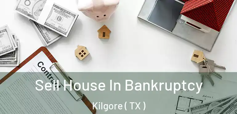  Sell House In Bankruptcy Kilgore ( TX )