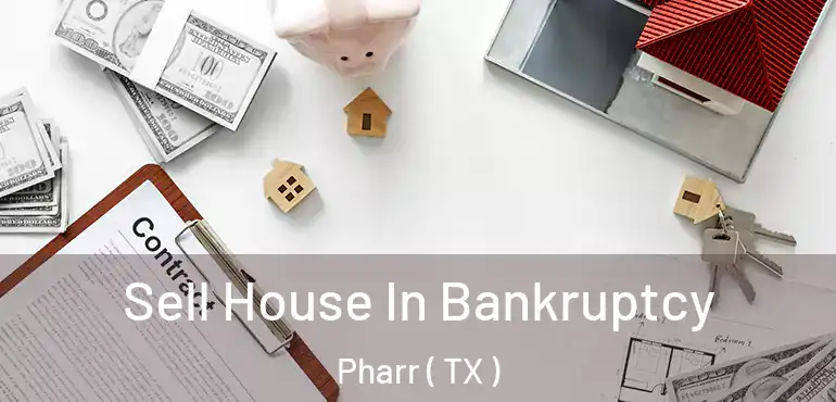  Sell House In Bankruptcy Pharr ( TX )