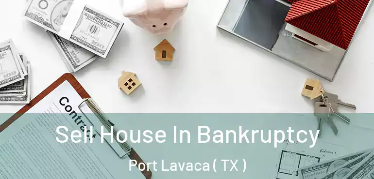  Sell House In Bankruptcy Port Lavaca ( TX )