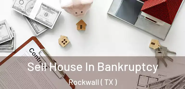  Sell House In Bankruptcy Rockwall ( TX )