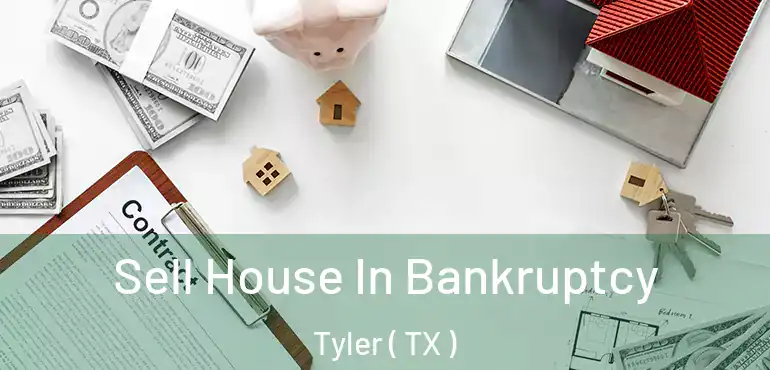  Sell House In Bankruptcy Tyler ( TX )