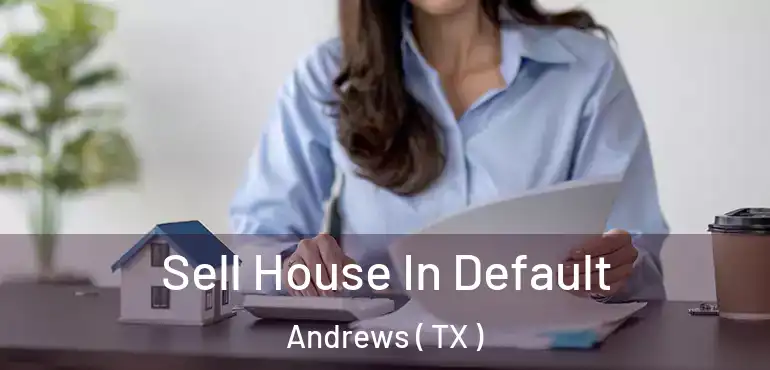  Sell House In Default Andrews ( TX )