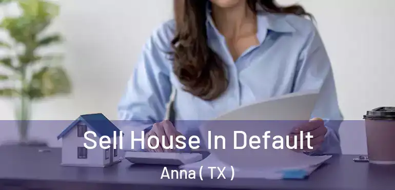  Sell House In Default Anna ( TX )