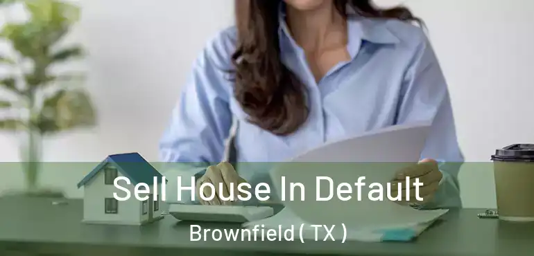  Sell House In Default Brownfield ( TX )
