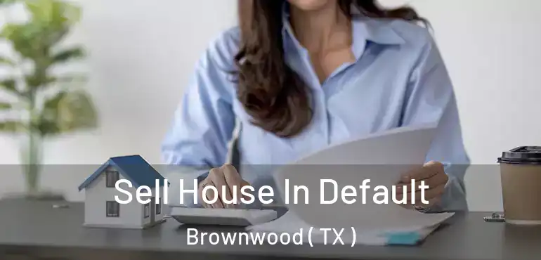  Sell House In Default Brownwood ( TX )