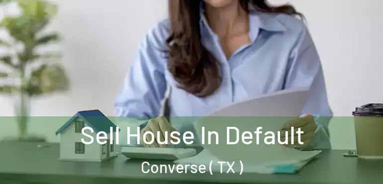  Sell House In Default Converse ( TX )
