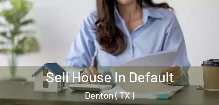  Sell House In Default Denton ( TX )