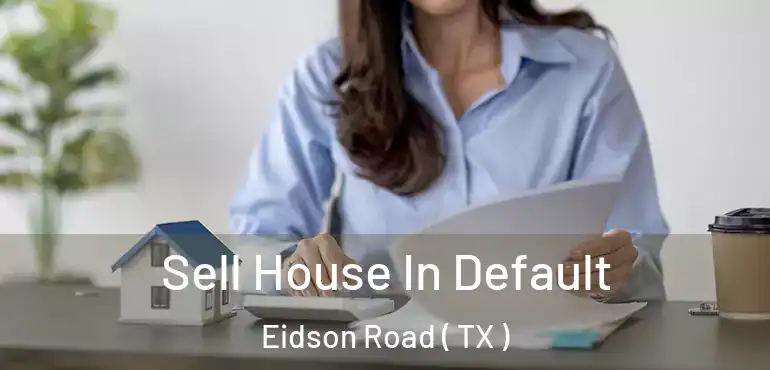 Sell House In Default Eidson Road ( TX )