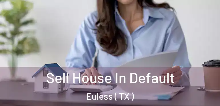  Sell House In Default Euless ( TX )
